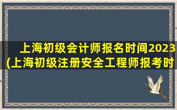 上海初级会计师报名时间2023(上海初级注册安全工程师报考时间)