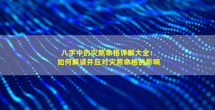 八字中的灾煞命格详解大全：如何解读并应对灾煞命格的影响