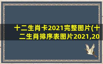 十二生肖卡2021完整图片(十二生肖排序表图片2021,2021年十二生肖排码表)
